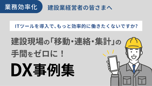 【建設業向け】現場の「移動・連絡・集計」の手間をゼロに！DX事例集